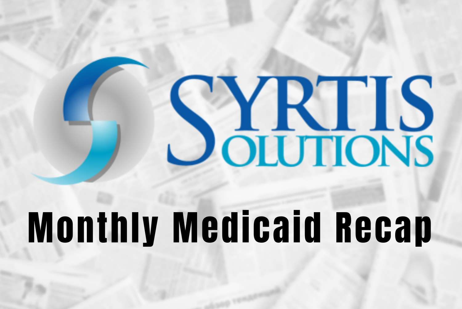 SYRTIS SOLUTIONS MONTHLY MEDICAID NEWS RECAP